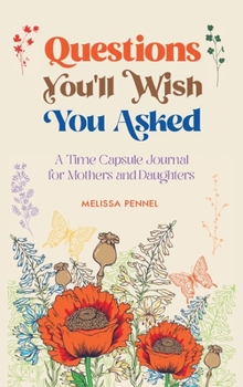 Hardcover Questions You'll Wish You Asked: A Time Capsule Journal for Mothers and Daughters Book