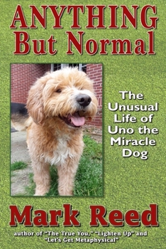 Anything But Normal: The Unusual Life of Uno the Miracle Dog
