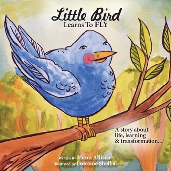 Paperback Little Bird Learns to Fly: A Story about life, learning, and transformation Book