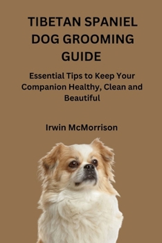 Paperback Tibetan Spaniel Dog Grooming Guide: Essential Tips to Keep Your Companion Healthy, Clean and Beautiful Book