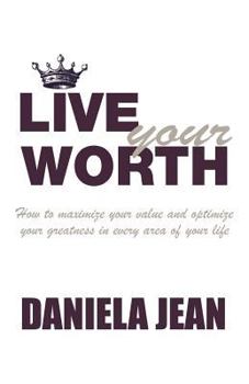 Paperback Live Your Worth: How to maximize your value and optimize your greatness in every area of your life Book