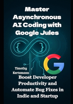 Paperback Master Asynchronous AI Coding with Google Jules: Boost Developer Productivity and Automate Bug Fixes in Indie and Startup Book