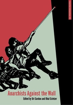 Anarchists Against the Wall: Direct Action and Solidarity with the Palestinian Popular Struggle - Book #5 of the Anarchist Intervention Series