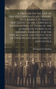 Hardcover A Treatise on the law of Private Corporations, Divided With Respect to Rights Pertaining to the Corporate Entity as Well as Those of the Corporate Int Book