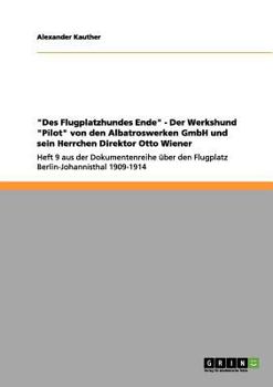 Paperback "Des Flugplatzhundes Ende" - Der Werkshund "Pilot" von den Albatroswerken GmbH und sein Herrchen Direktor Otto Wiener: Heft 9 aus der Dokumentenreihe [German] Book