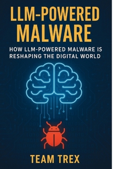 Paperback LLM-Powered Malware: How LLM-Powered Malware Is Reshaping the Digital World Book