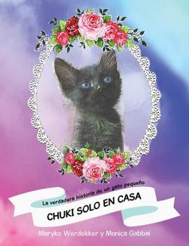 Paperback Chuki Solo En Casa: La Verdadera Historia De Un Gato Pequeño [Spanish] Book