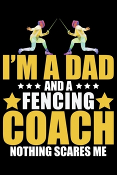 Paperback I'm A Dad And A Fencing Coach Nothing Scares Me: Cool Fencing Coach Journal Notebook - Gifts Idea for Fencing Coach Notebook for Men & Women. Book