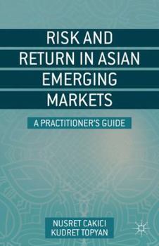 Risk Return in in Asian Emerging Markets: A Practicioner's Guide. Kudret Topyan, Nusret Cakici
