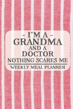 I'm a Grandma and a Doctor Nothing Scares Me Weekly Meal Planner: Blank Weekly Meal Planner to Write in for Women, Bartenders, Drink and Alcohol Log, ... ... for Women, Wife, Mom, Aunt (6x9 120 pag
