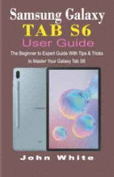 Paperback Samsung Galaxy Tab S6 User Guide: The Beginner to Expert Guide with Tips and Tricks to Master Your Galaxy Tab S6 Book