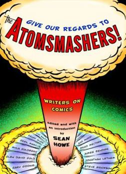 Hardcover Give Our Regards to the Atomsmashers!: Writers on Comics Book