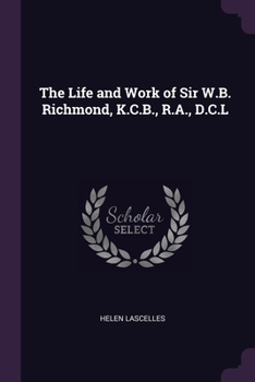 Paperback The Life and Work of Sir W.B. Richmond, K.C.B., R.A., D.C.L Book