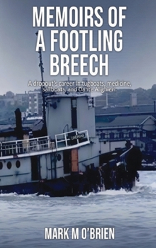 Memoirs Of A Footling Breech: A dropout's career in tugboats, medicine, sailboats, and Dante Alighieri.
