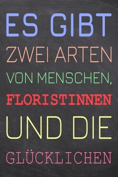 Es gibt zwei Arten von Menschen, Floristinnen und die Glücklichen: Floristin Punktraster Notizbuch, Notizheft oder Schreibheft | 110  Seiten | Büro ... Weihnachten oder Geburtstag (German Edition)