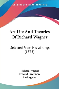 Paperback Art Life And Theories Of Richard Wagner: Selected From His Writings (1875) Book