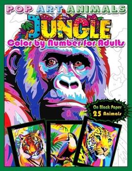 Pop Art Animals: Jungle: Color by Number for Adults: Paint by Number Jungle Animals, Color Quest on Black Paper, Coloring book for Relaxation and ... (Color by number for adults books)