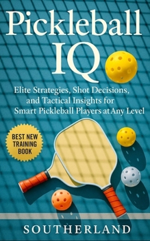 Paperback Pickleball IQ: Elite Strategies, Shot Decisions, and Tactical Insights for Smart Pickleball Players at Any Level Book