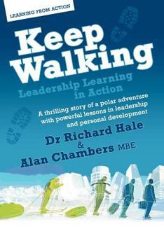 Paperback Keep Walking - Leadership Learning in Action - A Thrilling Story of a Polar Adventure with Powerful Lessons in Leadership and Personal Development Book