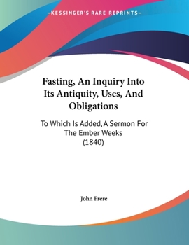 Paperback Fasting, An Inquiry Into Its Antiquity, Uses, And Obligations: To Which Is Added, A Sermon For The Ember Weeks (1840) Book