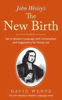 John Wesley's The New Birth: Set in Modern Language with Introduction and Suggestions for Group Use (John Wesley in Modern Language)