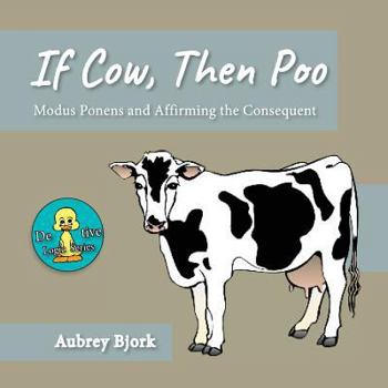 Paperback If Cow, Then Poo: Modus Ponens and Affirming the Consequent Book