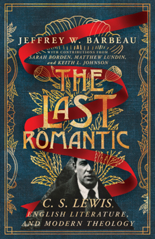 The Last Romantic: C. S. Lewis, English Literature, and Modern Theology - Book  of the Hansen Lectureship