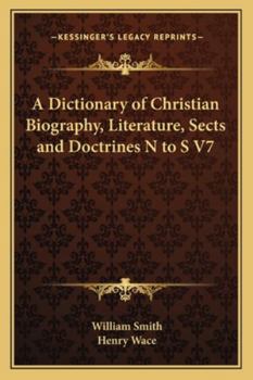 A Dictionary of Christian Biography, Literature, Sects and Doctrines N to S V7
