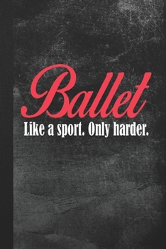 Paperback Ballet. Like A Sport. Only Harder.: Blank Lined Notebook Journal Gift for Ballet Lover Book