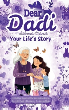 Dear Dadi, I 'd Love to Listen to Your Life's Story, A Guided Journal for Grandmothers: A 100-Page Journal to Share Life Stories, Photos, and Memories – 6x9 Size with 10 Beautifully Designed Sections