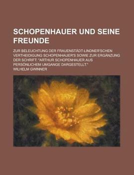 Paperback Schopenhauer Und Seine Freunde; Zur Beleuchtung Der Frauenstadt-Lindner'schen Vertheidigung Schopenhauer's Sowie Zur Erganzung Der Schrift: Arthur Sch Book