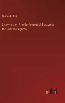 Hardcover Shawmut: or, The Settlement of Boston by the Puritan Pilgrims Book