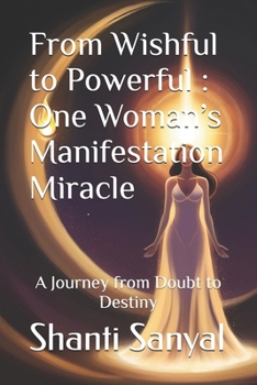 Paperback From Wishful to Powerful: One Woman's Manifestation Miracle: A Journey from Doubt to Destiny Book