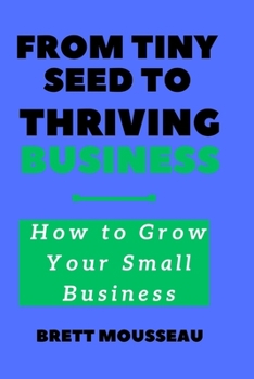 Paperback From Tiny Seed to Thriving Business: How to Grow Your Small Business Book