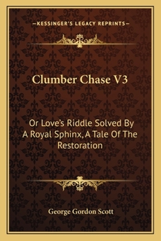 Paperback Clumber Chase V3: Or Love's Riddle Solved By A Royal Sphinx, A Tale Of The Restoration Book