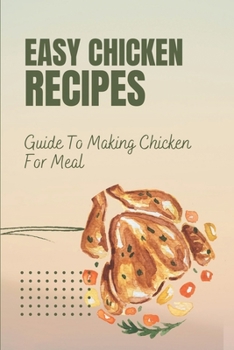 Paperback Easy Chicken Recipes: Guide To Making Chicken For Meal: How To Cook Chicken Food Book