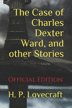 The Case of Charles Dexter Ward and Other Stories (Official Edition)