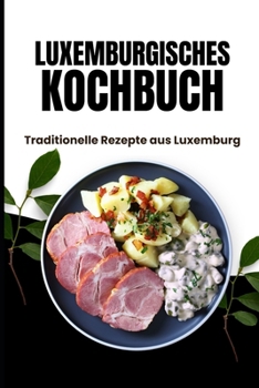 Luxemburgische Kochbuch: Traditionelle Rezepte aus Luxemburg (German Edition)