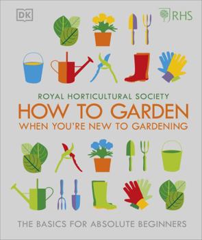 Hardcover RHS How To Garden When You're New To Gardening: The Basics For Absolute Beginners Book