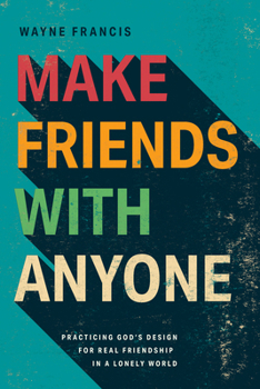Paperback Make Friends with Anyone: Practicing God's Design for Real Friendship in a Lonely World Book