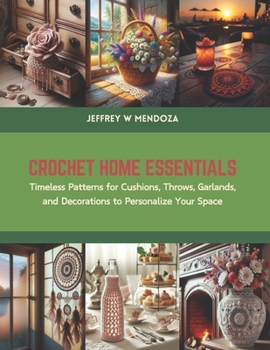 Paperback Crochet Home Essentials: Timeless Patterns for Cushions, Throws, Garlands, and Decorations to Personalize Your Space Book