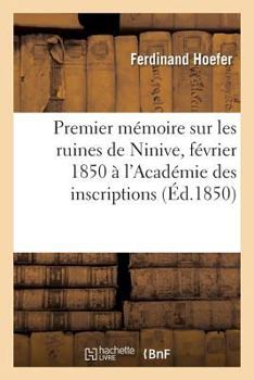 Paperback Premier Mémoire Sur Les Ruines de Ninive Adressé Le 20 Février 1850 À l'Académie Des Inscriptions [French] Book