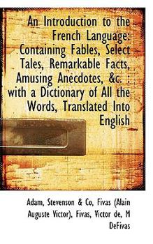 Paperback An Introduction to the French Language: Containing Fables, Select Tales, Remarkable Facts, Amusing a Book