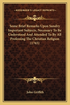 Paperback Some Brief Remarks Upon Sundry Important Subjects, Necessary To Be Understood And Attended To By All Professing The Christian Religion (1765) Book