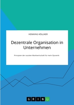 Paperback Dezentrale Organisation in Unternehmen. Prinzipien der sozialen Marktwirtschaft für mehr Dynamik [German] Book