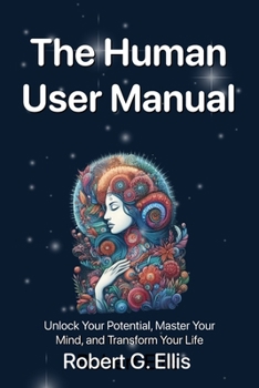 Paperback The Human User Manual: Unlock Your Potential, Master Your Mind, and Transform Your Life Book