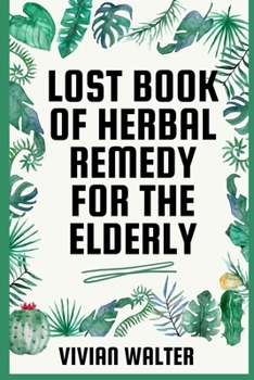 Paperback Lost Book of Herbal Remedy for the Elderly: Unlocking Nature's Healing Secrets: Book