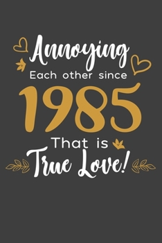 Annoying Each Other Since 1985 That Is True Love!: Blank lined journal 100 page 6 x 9 Funny Anniversary Gifts For Wife From Husband - Favorite US ... her - Notebook to jot down ideas and notes
