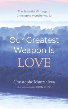 Hardcover Our Greatest Weapon Is Love: The Essential Writings of Christophe Munzihirwa, Sj Book