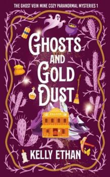 Ghosts and Gold Dust (The Ghost Vein Mine Cozy Paranormal Mysteries 1)